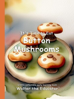 cover image of It's Time to Eat Button Mushrooms